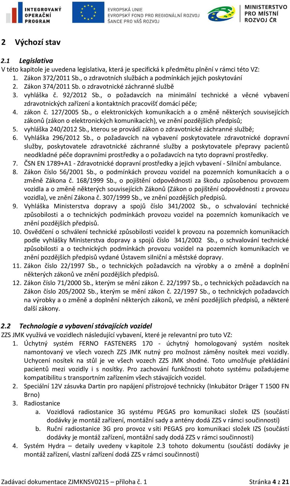 , o požadavcích na minimální technické a věcné vybavení zdravotnických zařízení a kontaktních pracovišť domácí péče; 4. zákon č. 127/2005 Sb.