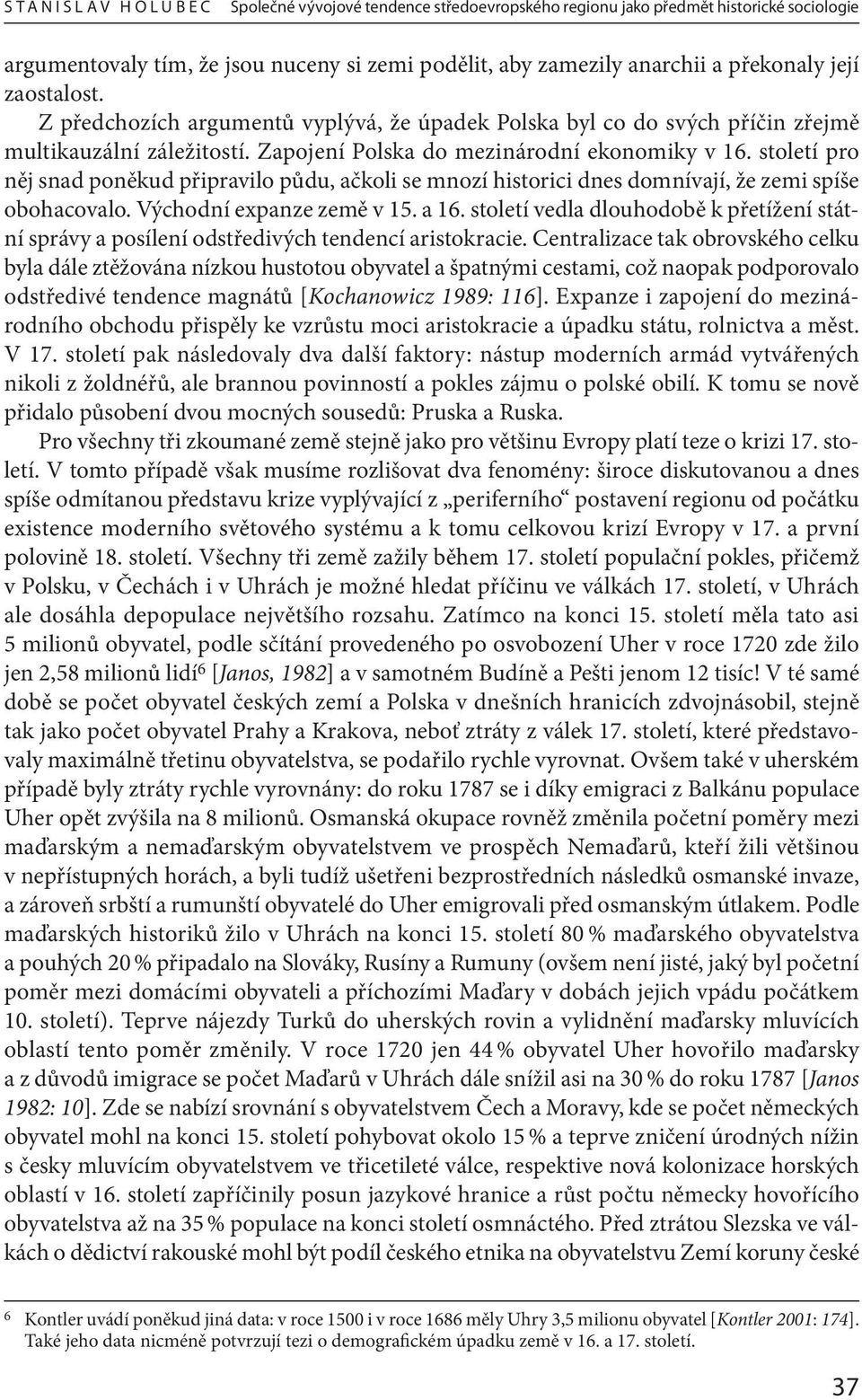 století pro něj snad poněkud připravilo půdu, ačkoli se mnozí historici dnes domnívají, že zemi spíše obohacovalo. Východní expanze země v 15. a 16.