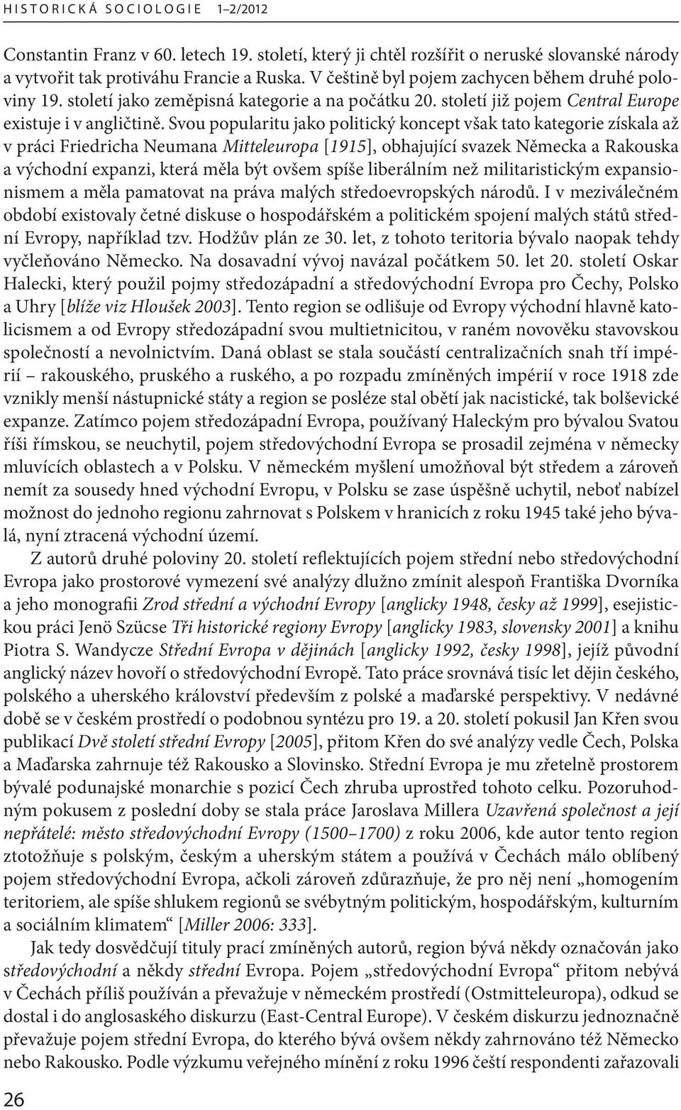 Svou popularitu jako politický koncept však tato kategorie získala až v práci Friedricha Neumana Mitteleuropa [1915], obhajující svazek Německa a Rakouska a východní expanzi, která měla být ovšem