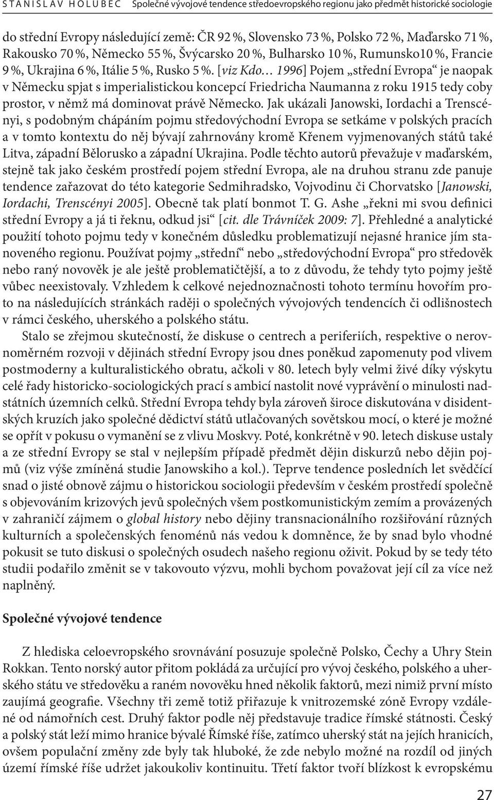 [viz Kdo 1996] Pojem střední Evropa je naopak v Německu spjat s imperialistickou koncepcí Friedricha Naumanna z roku 1915 tedy coby prostor, v němž má dominovat právě Německo.