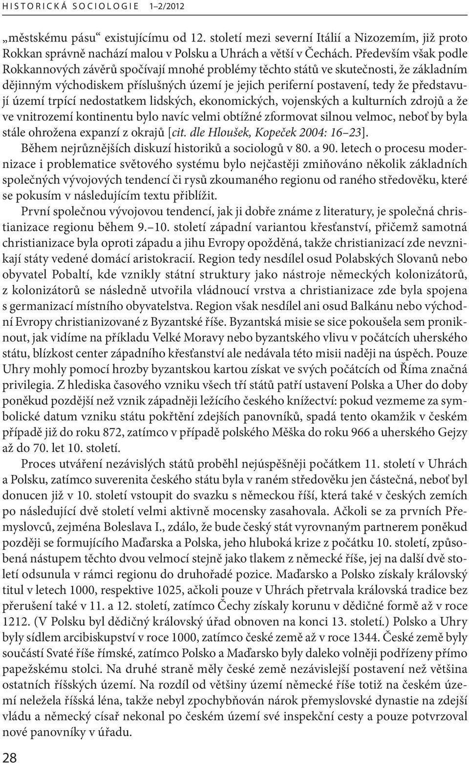 území trpící nedostatkem lidských, ekonomických, vojenských a kulturních zdrojů a že ve vnitrozemí kontinentu bylo navíc velmi obtížné zformovat silnou velmoc, neboť by byla stále ohrožena expanzí z