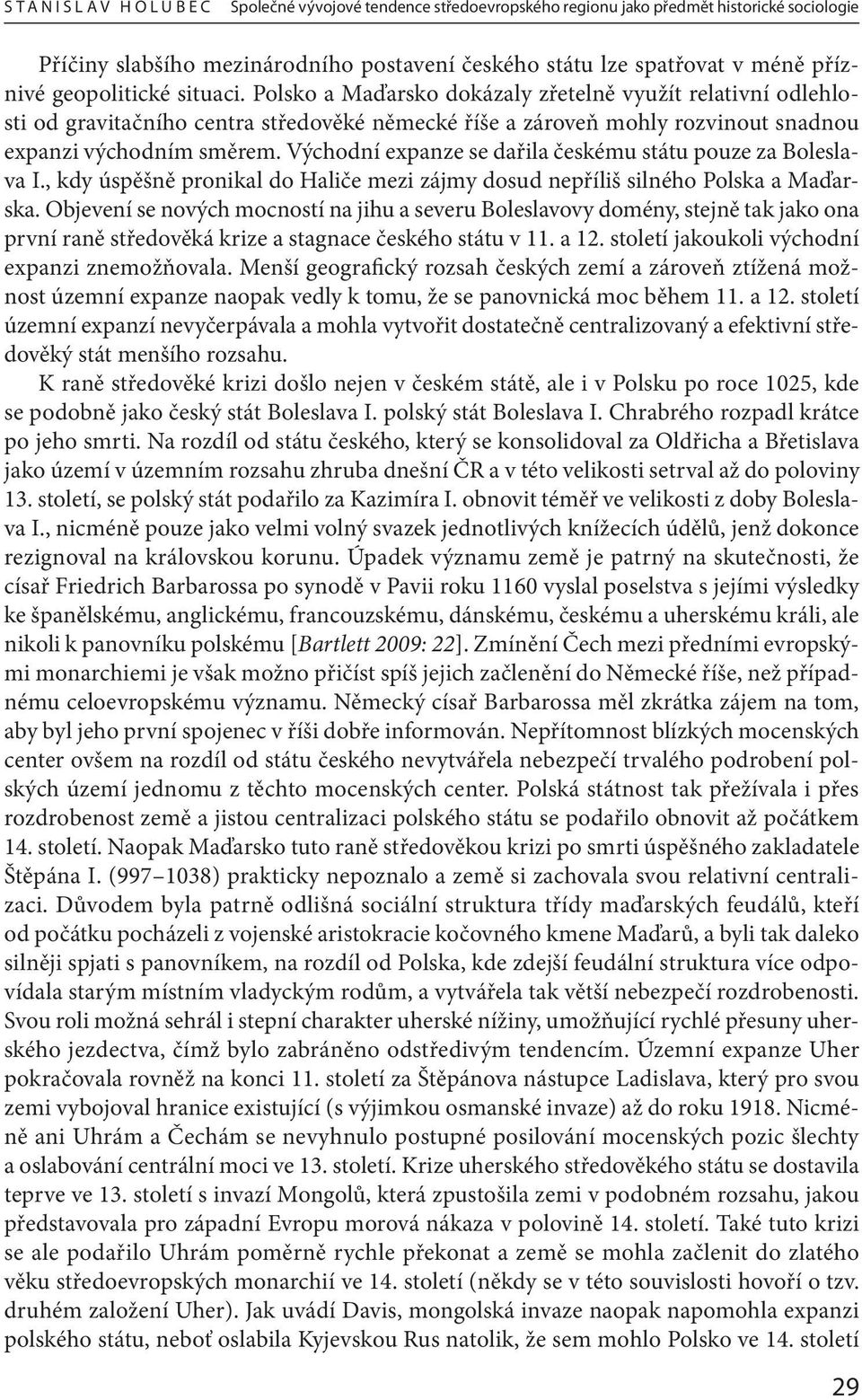 Východní expanze se dařila českému státu pouze za Boleslava I., kdy úspěšně pronikal do Haliče mezi zájmy dosud nepříliš silného Polska a Maďarska.