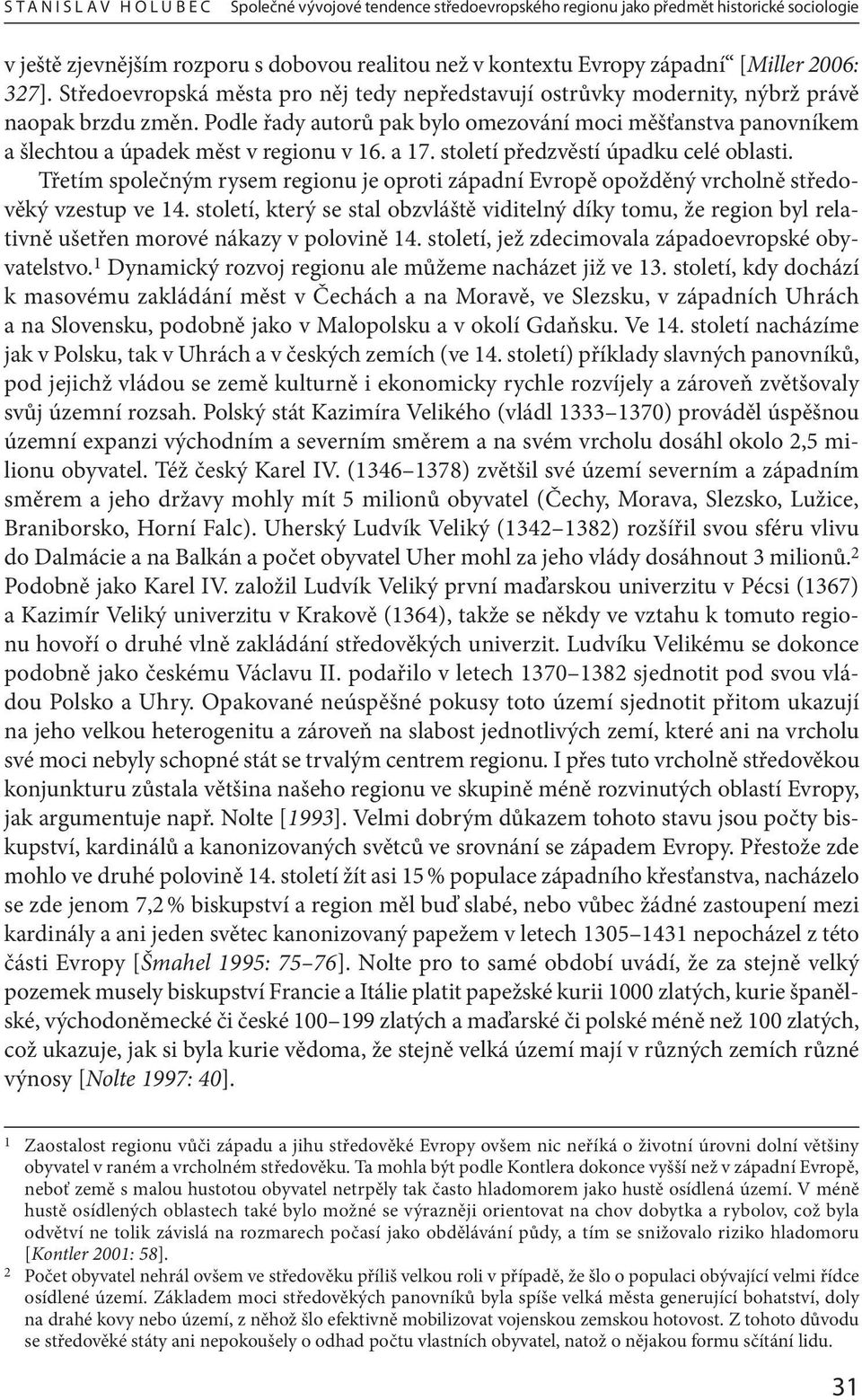 Podle řady autorů pak bylo omezování moci měšťanstva panovníkem a šlechtou a úpadek měst v regionu v 16. a 17. století předzvěstí úpadku celé oblasti.