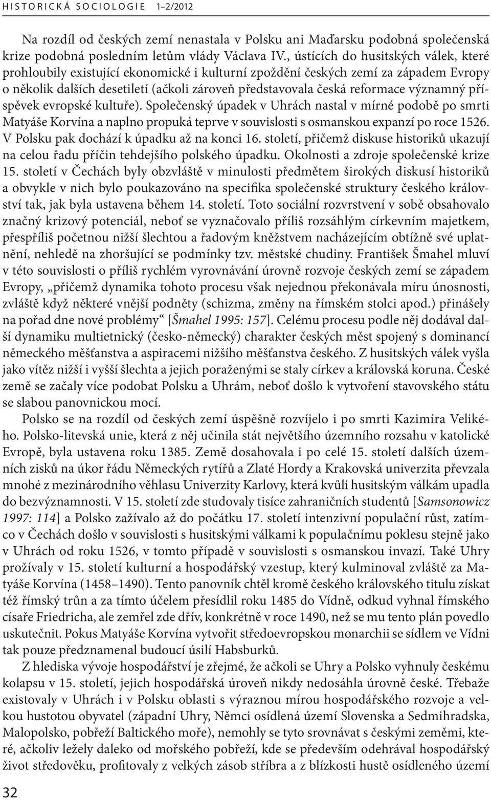 významný příspěvek evropské kultuře). Společenský úpadek v Uhrách nastal v mírné podobě po smrti Matyáše Korvína a naplno propuká teprve v souvislosti s osmanskou expanzí po roce 1526.