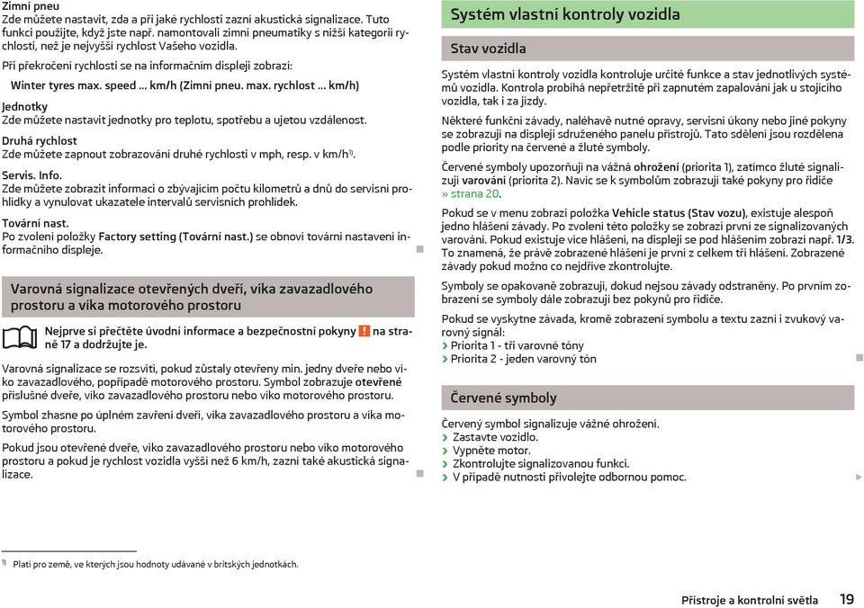 .. km/h (Zimní pneu. max. rychlost... km/h) Jednotky Zde můžete nastavit jednotky pro teplotu, spotřebu a ujetou vzdálenost. Druhá rychlost Zde můžete zapnout zobrazování druhé rychlosti v mph, resp.