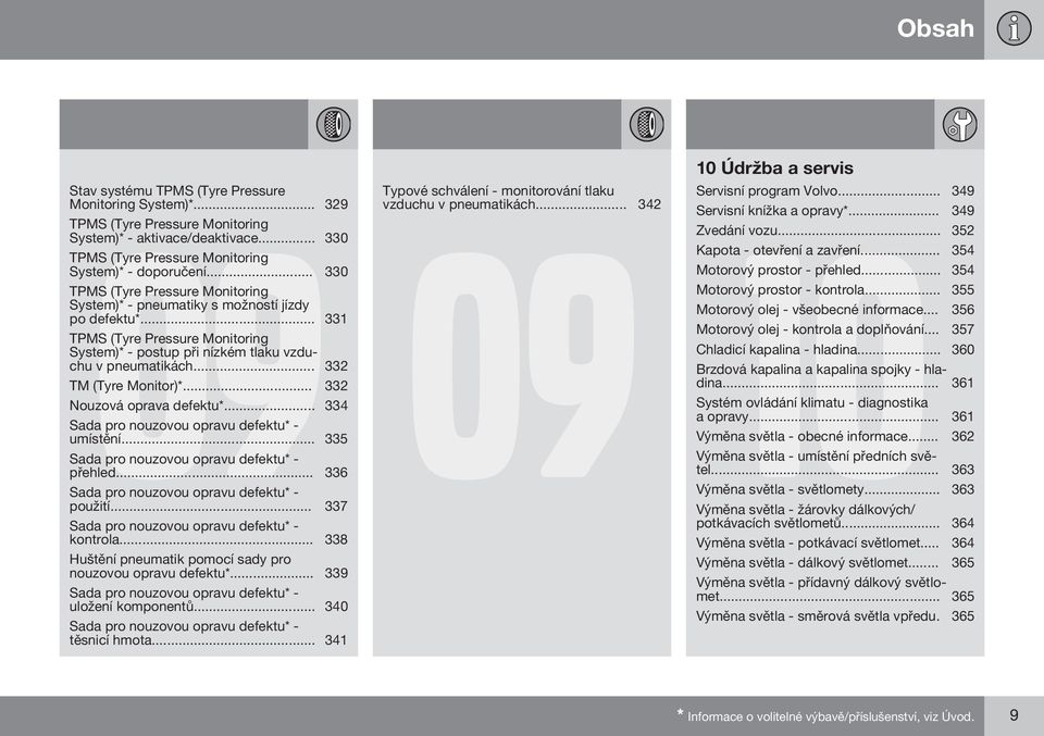 .. 332 TM (Tyre Monitor)*... 332 Nouzová oprava defektu*... 334 Sada pro nouzovou opravu defektu* - umístění... 335 Sada pro nouzovou opravu defektu* - přehled.