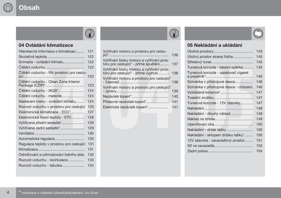 .. 124 Rozvod vzduchu v prostoru pro cestující 125 Elektronická klimatizace - ECC*... 127 Elektronické řízení teploty - ETC... 128 Vyhřívaná přední sedadla*... 129 Vyhřívané zadní sedadlo*.