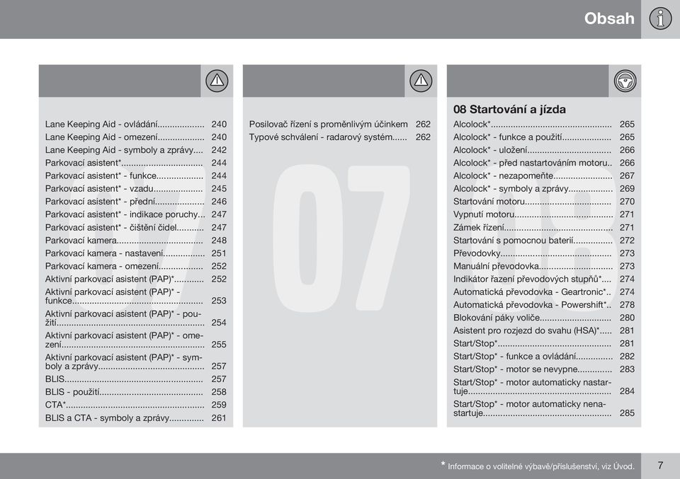 .. 248 Parkovací kamera - nastavení... 251 Parkovací kamera - omezení... 252 Aktivní parkovací asistent (PAP)*... 252 Aktivní parkovací asistent (PAP)* - funkce.