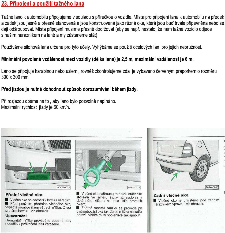 Místa připojení musíme přesně dodržovat (aby se např. nestalo, že nám tažné vozidlo odjede s naším nárazníkem na laně a my zůstaneme stát) Používáme silonová lana určená pro tyto účely.