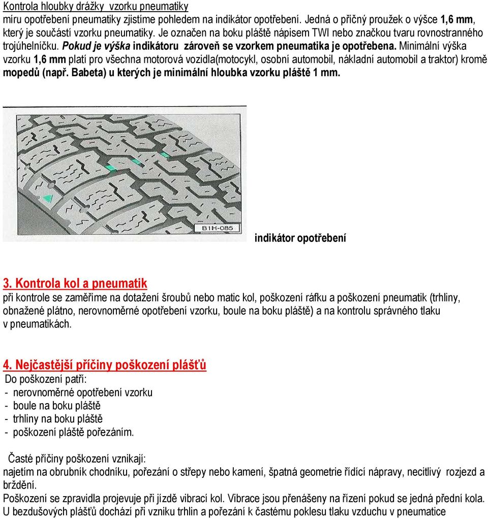 Minimální výška vzorku 1,6 mm platí pro všechna motorová vozidla(motocykl, osobní automobil, nákladní automobil a traktor) kromě mopedů (např.
