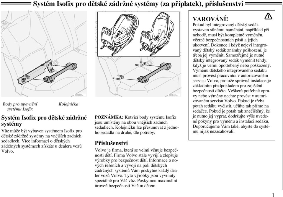 8802408m POZNÁMKA: Kotvící body systému Isofix jsou umístěny na obou vnějších zadních sedadlech. Kolejničku lze přesunovat z jednoho sedadla na druhé, dle potřeby.