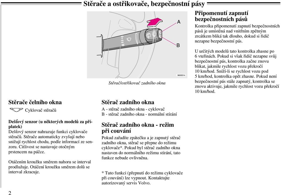 Pokud si však řidič nezapne svůj bezpečnostní pás, kontrolka začne znovu blikat, jakmile rychlost vozu překročí 10 km/hod. Sníží-li se rychlost vozu pod 5 km/hod, kontrolka opět zhasne.