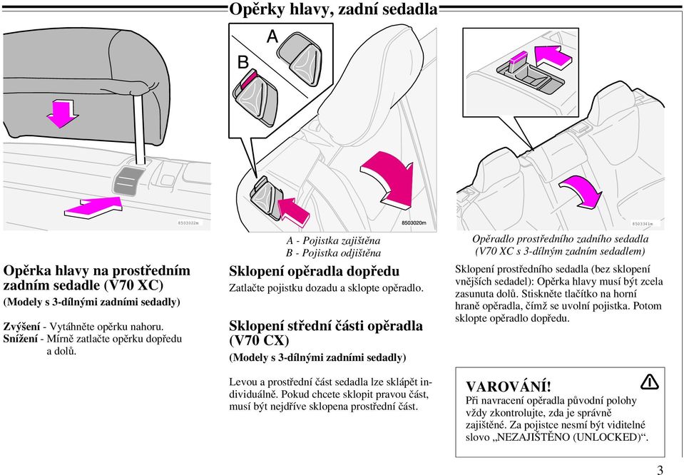 Sklopení střední části opěradla (V70 CX) (Modely s 3-dílnými zadními sedadly) Levou a prostřední část sedadla lze sklápět individuálně.