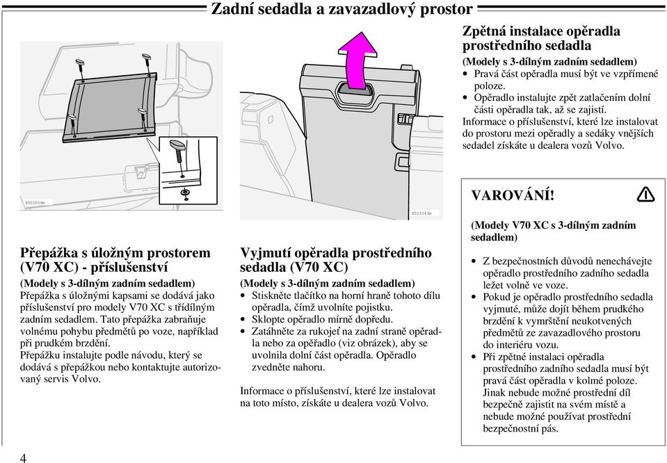 Informace o příslušenství, které lze instalovat do prostoru mezi opěradly a sedáky vnějších sedadel získáte u dealera vozů Volvo.