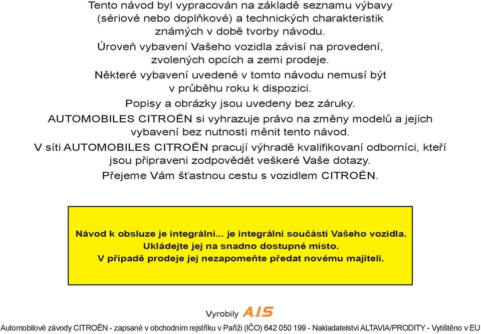 Popisy a obrázky jsou uvedeny bez záruky. AUTOMOBILES CITROËN si vyhrazuje právo na změny modelů a jejich vybavení bez nutnosti měnit tento návod.