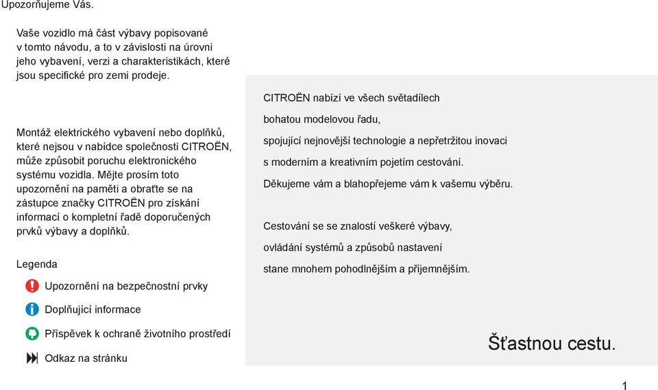 Mějte prosím toto upozornění na paměti a obraťte se na zástupce značky CITROËN pro získání informací o kompletní řadě doporučených prvků výbavy a doplňků.