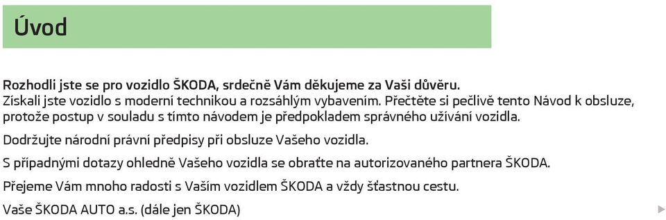 Přečtěte si pečlivě tento Návod k obsluze, protože postup v souladu s tímto návodem je předpokladem správného užívání vozidla.