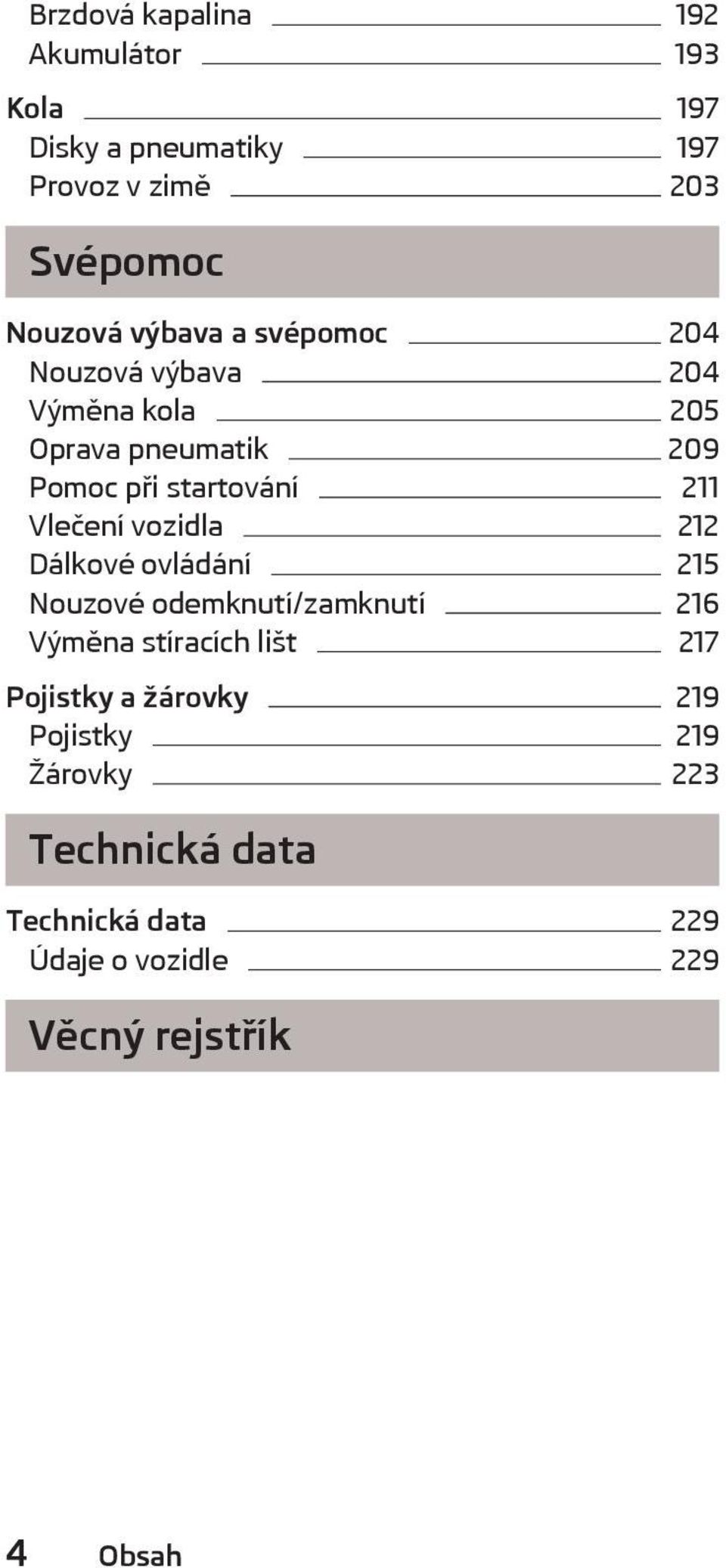 Vlečení vozidla 212 Dálkové ovládání 215 Nouzové odemknutí/zamknutí 216 Výměna stíracích lišt 217 Pojistky