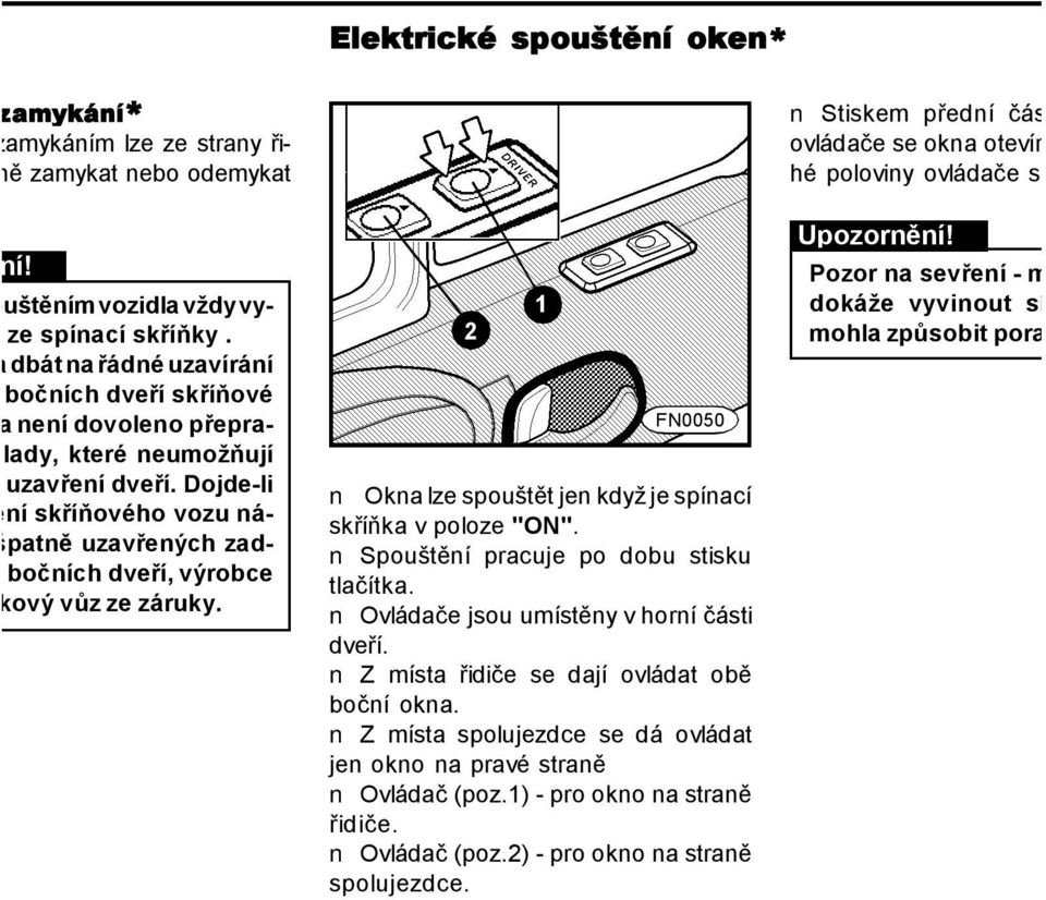 Dojde-li ození skříňového vozu nám špatně uzavřených zadebo bočních dveří, výrobce í takový vůz ze záruky. 2 1 FN0050 Okna lze spouštět jen když je spínací skříňka v poloze "ON".