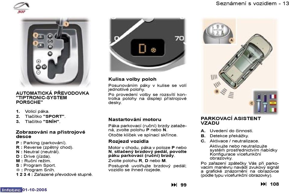 Kulisa volby poloh Posunováním páky v kulise se volí jednotlivé polohy. Po provedení volby se rozsvítí kontrolka polohy na displeji přístrojové desky.