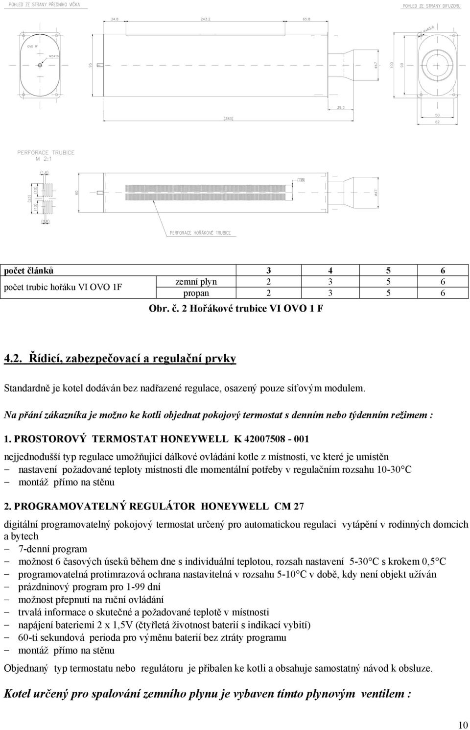 PROSTOROVÝ TERMOSTAT HONEYWELL K 42007508-001 nejjednodušší typ regulace umožňující dálkové ovládání kotle z místnosti, ve které je umístěn nastavení požadované teploty místnosti dle momentální