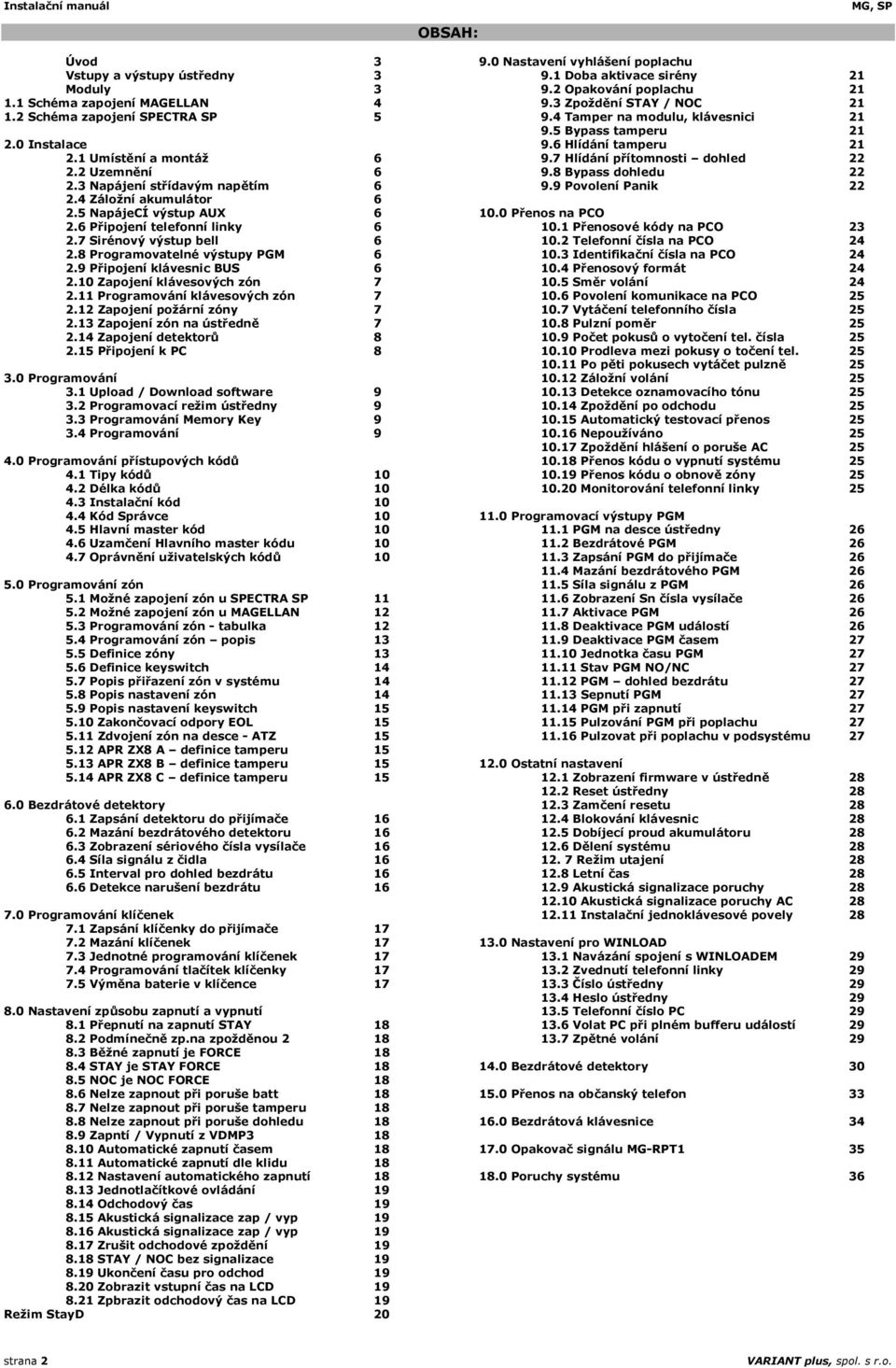 9 Připojení klávesnic BUS 6 2.10 Zapojení klávesových zón 7 2.11 Programování klávesových zón 7 2.12 Zapojení požární zóny 7 2.13 Zapojení zón na ústředně 7 2.14 Zapojení detektorů 8 2.