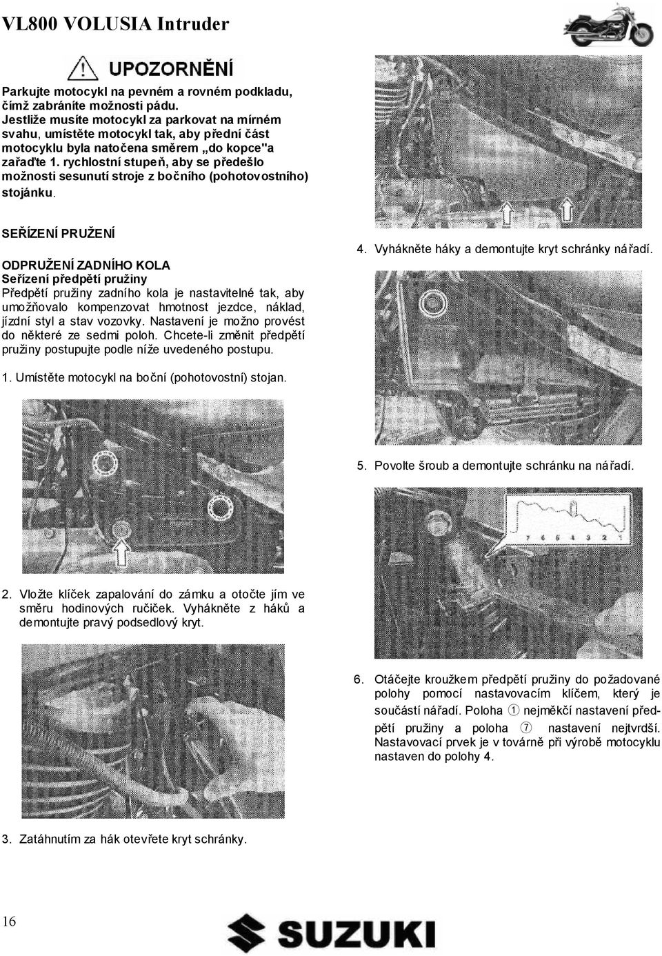 rychlostní stupeň, aby se předešlo možnosti sesunutí stroje z bočního (pohotovostního) stojánku.