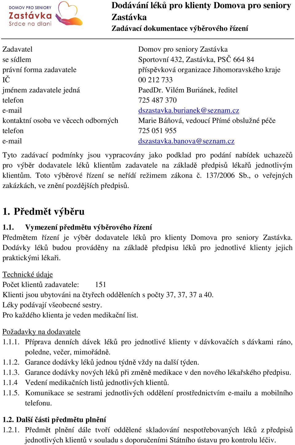 cz kontaktní osoba ve věcech odborných Marie Báňová, vedoucí Přímé obslužné péče telefon 725 051 955 e-mail dszastavka.banova@seznam.