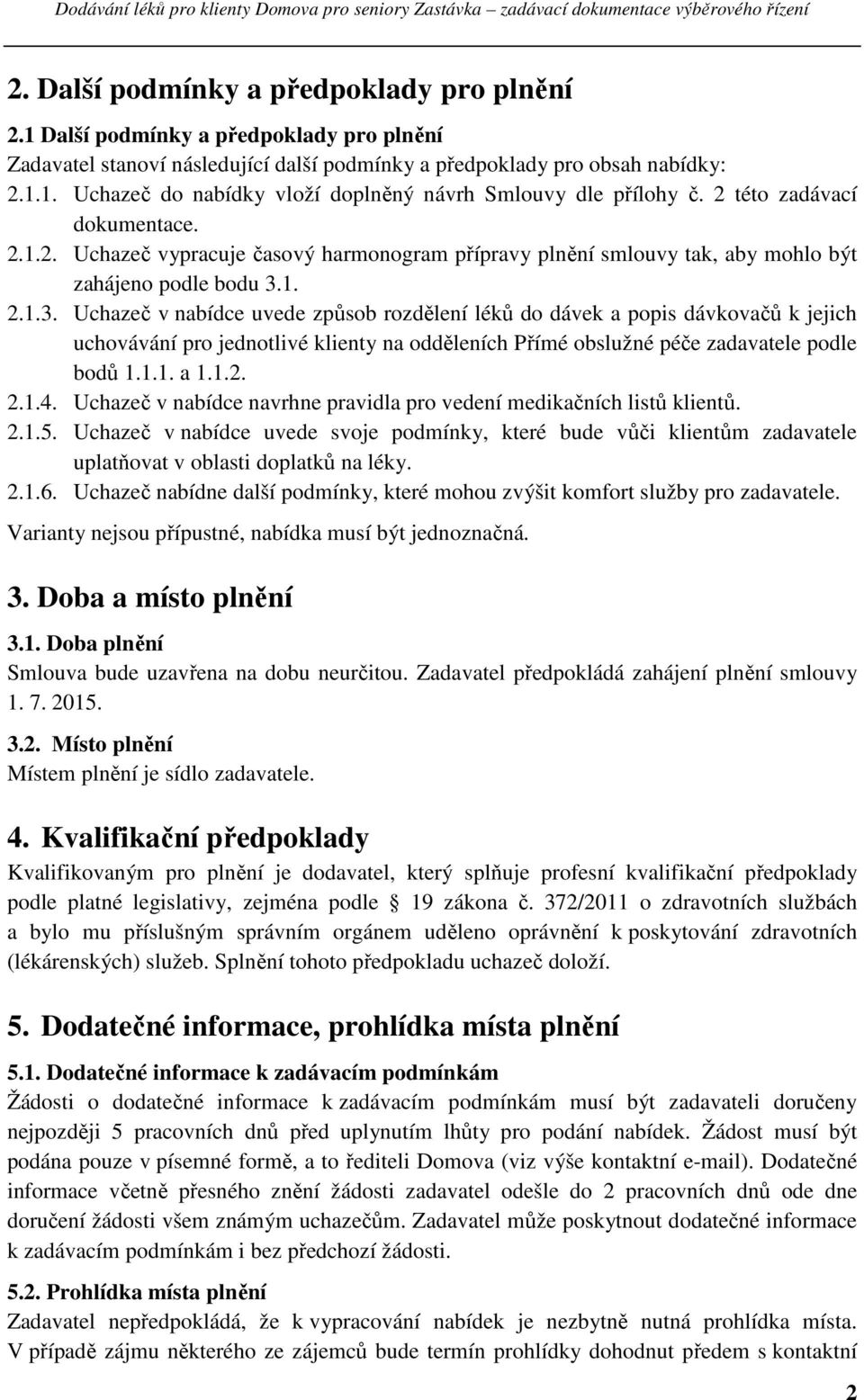 1. 2.1.3. Uchazeč v nabídce uvede způsob rozdělení léků do dávek a popis dávkovačů k jejich uchovávání pro jednotlivé klienty na odděleních Přímé obslužné péče zadavatele podle bodů 1.1.1. a 1.1.2. 2.1.4.