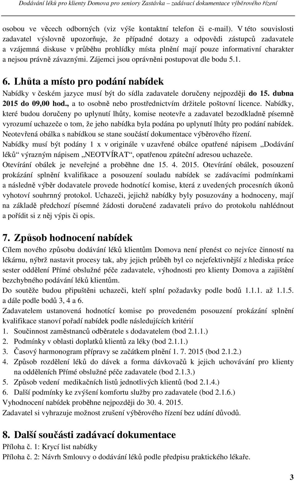 právně závaznými. Zájemci jsou oprávněni postupovat dle bodu 5.1. 6. Lhůta a místo pro podání nabídek Nabídky v českém jazyce musí být do sídla zadavatele doručeny nejpozději do 15.