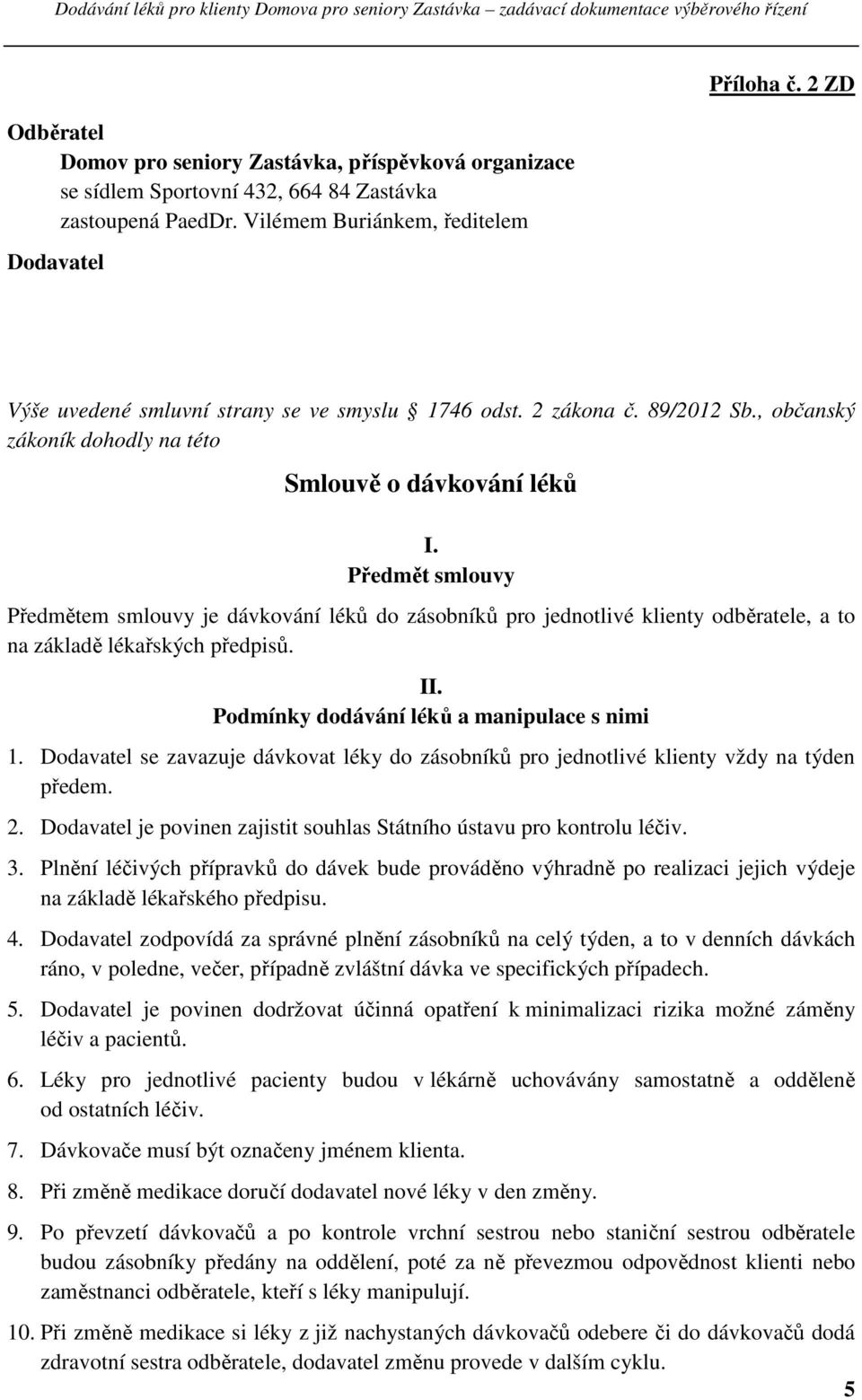 Předmět smlouvy Předmětem smlouvy je dávkování léků do zásobníků pro jednotlivé klienty odběratele, a to na základě lékařských předpisů. II. Podmínky dodávání léků a manipulace s nimi 1.