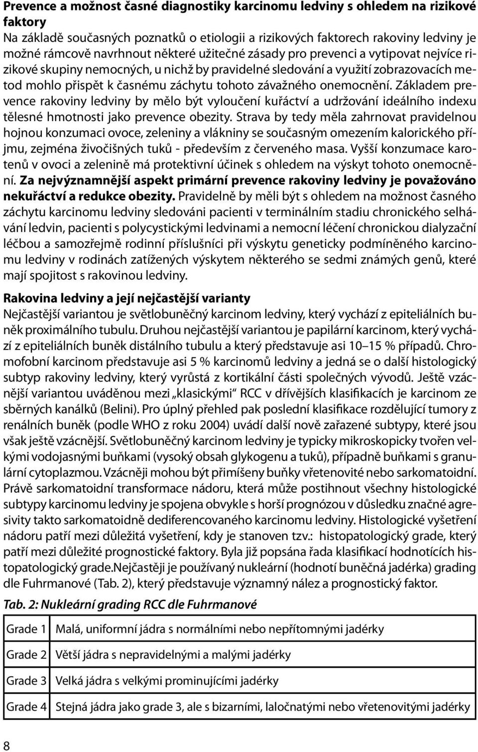 onemocnění. Základem prevence rakoviny ledviny by mělo být vyloučení kuřáctví a udržování ideálního indexu tělesné hmotnosti jako prevence obezity.