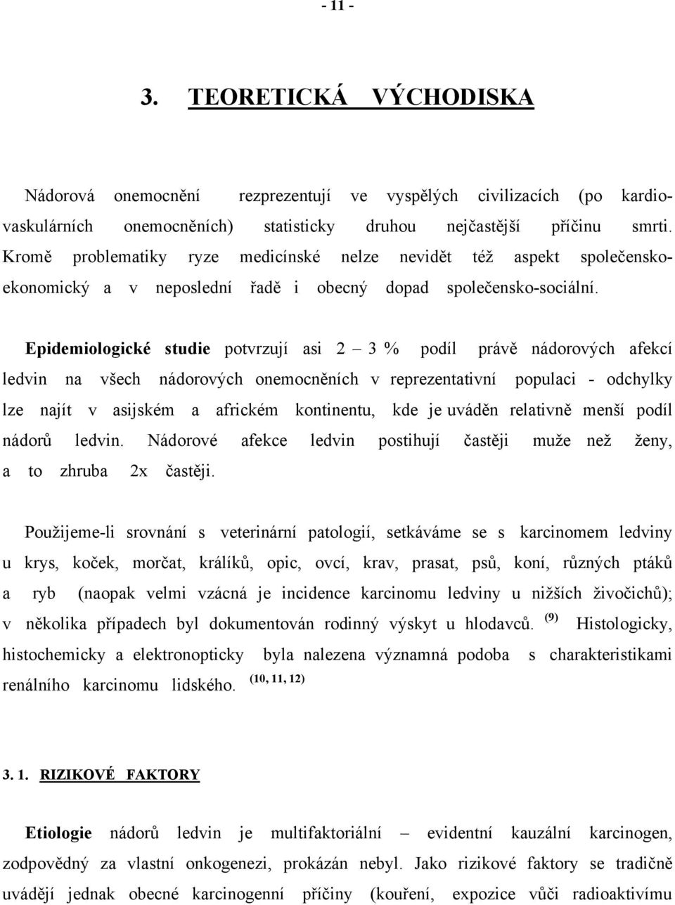 Epidemiologické studie potvrzují asi 2 3 % podíl právě nádorových afekcí ledvin na všech nádorových onemocněních v reprezentativní populaci - odchylky lze najít v asijském a africkém kontinentu, kde