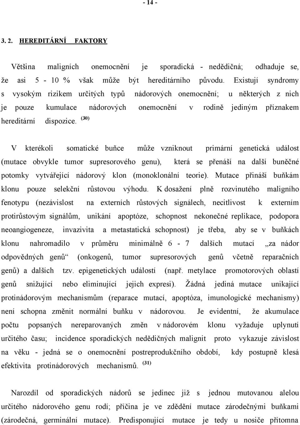 (30) V kterékoli somatické buňce může vzniknout primární genetická událost (mutace obvykle tumor supresorového genu), která se přenáší na další buněčné potomky vytvářející nádorový klon (monoklonální