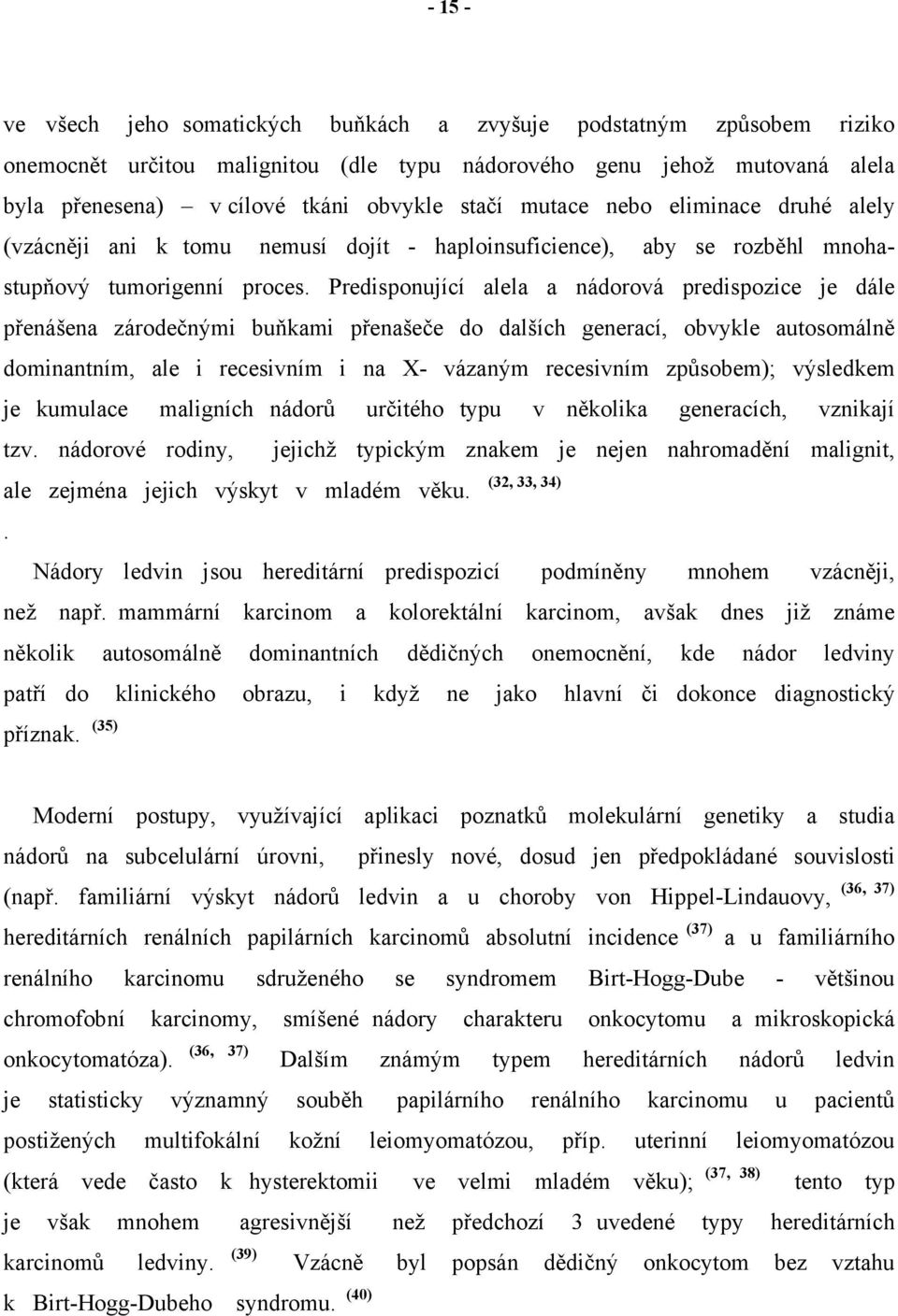 Predisponující alela a nádorová predispozice je dále přenášena zárodečnými buňkami přenašeče do dalších generací, obvykle autosomálně dominantním, ale i recesivním i na X- vázaným recesivním