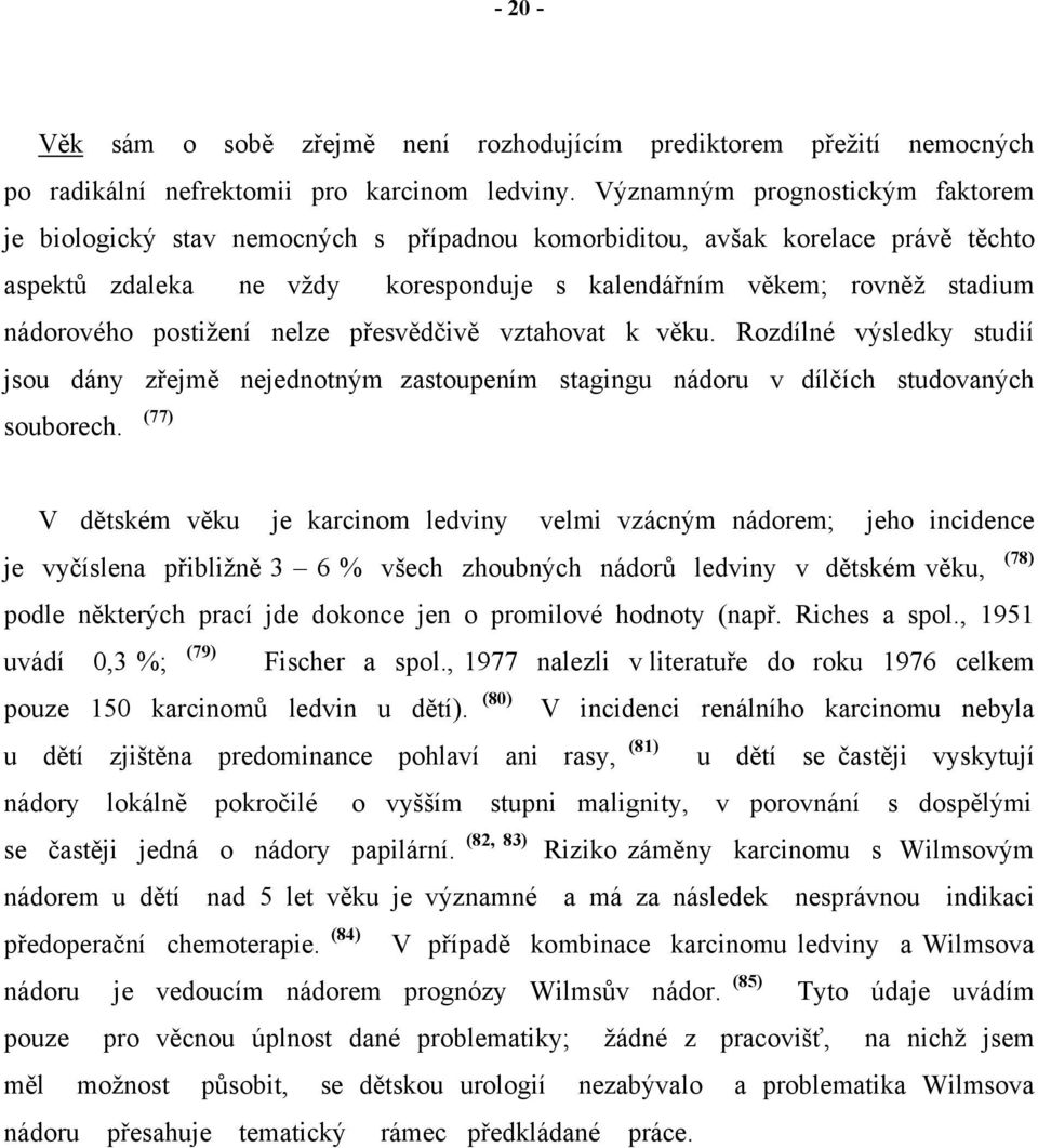 postižení nelze přesvědčivě vztahovat k věku. Rozdílné výsledky studií jsou dány zřejmě nejednotným zastoupením stagingu nádoru v dílčích studovaných souborech.