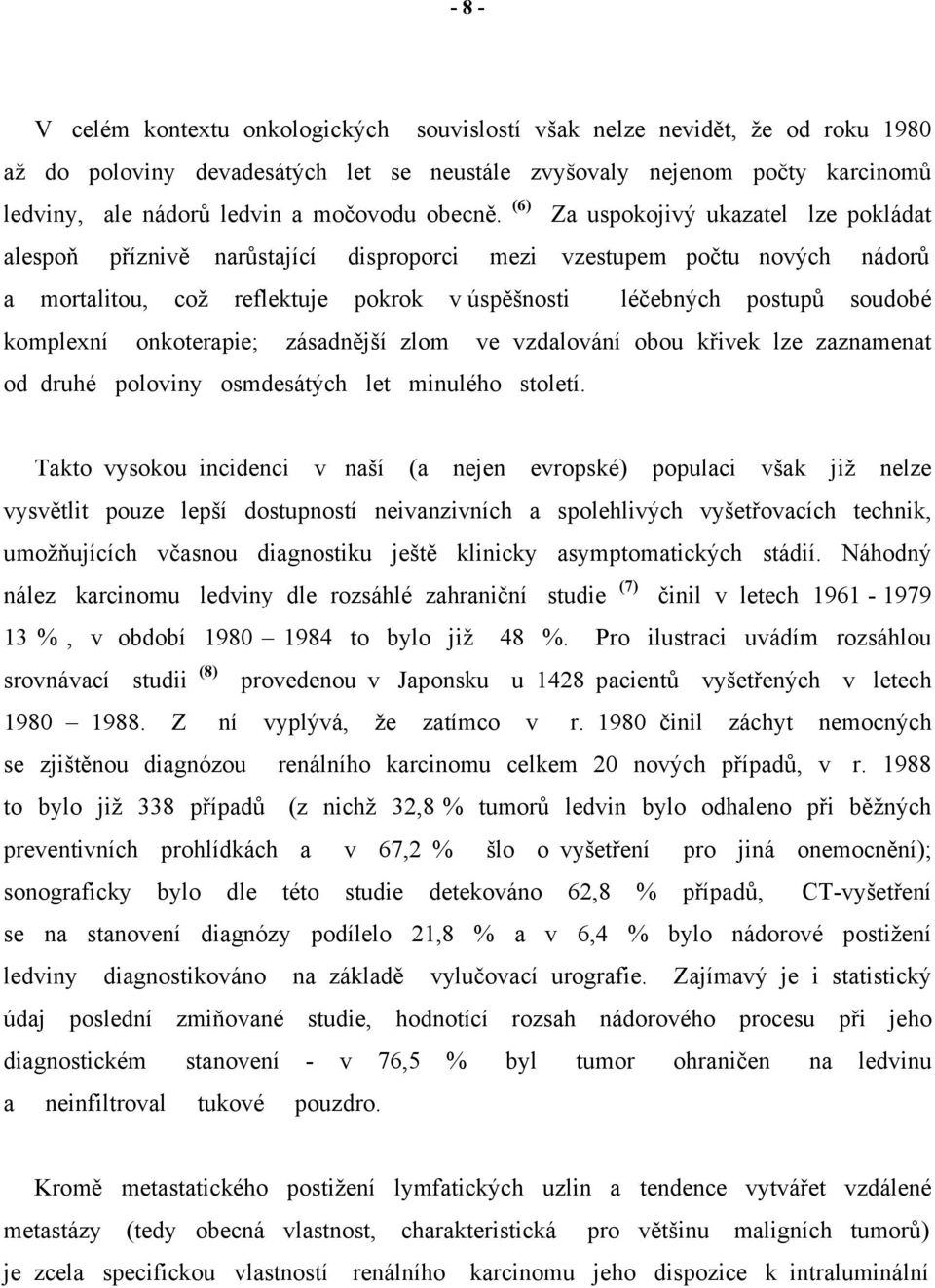 (6) Za uspokojivý ukazatel lze pokládat alespoň příznivě narůstající disproporci mezi vzestupem počtu nových nádorů a mortalitou, což reflektuje pokrok v úspěšnosti léčebných postupů soudobé