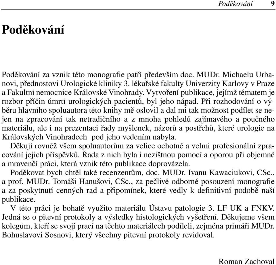 Při rozhodování o výběru hlavního spoluautora této knihy mě oslovil a dal mi tak možnost podílet se nejen na zpracování tak netradičního a z mnoha pohledů zajímavého a poučného materiálu, ale i na