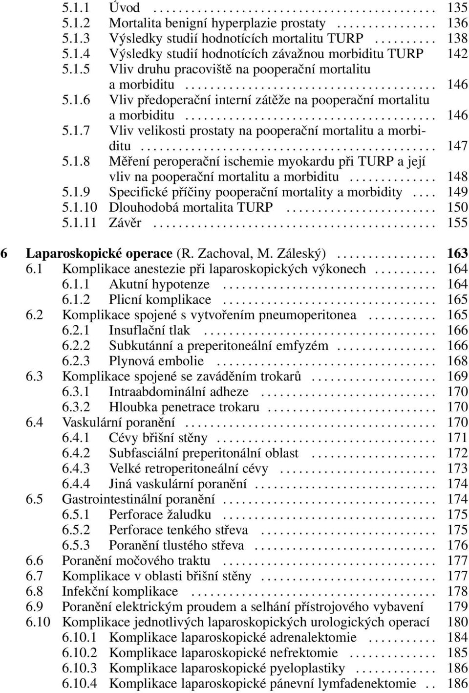 .. 148 5.1.9 Specifické příčiny pooperační mortality a morbidity... 149 5.1.10 Dlouhodobá mortalita TURP... 150 5.1.11 Závěr... 155 6 Laparoskopické operace (R. Zachoval, M. Záleský)... 163 6.