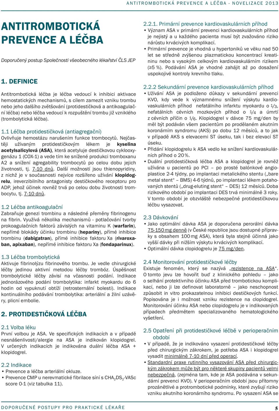 léčba vedoucí k rozpuštění trombu již vzniklého (trombolytická léčba). 1.1 Léčba protidestičková (antiagregační) Ovlivňuje hemostázu narušením funkce trombocytů.