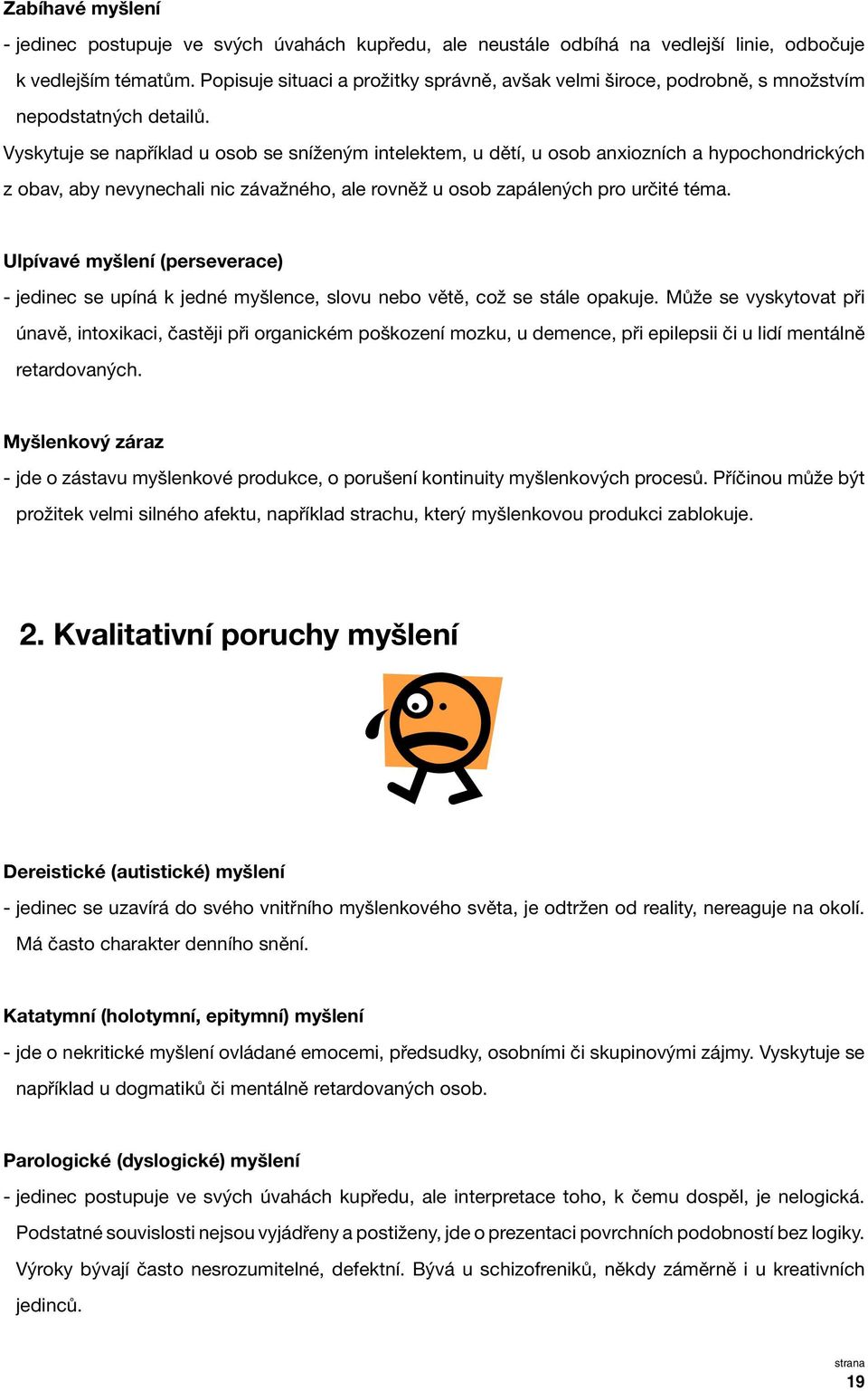 Vyskytuje se například u osob se sníženým intelektem, u dětí, u osob anxiozních a hypochondrických z obav, aby nevynechali nic závažného, ale rovněž u osob zapálených pro určité téma.