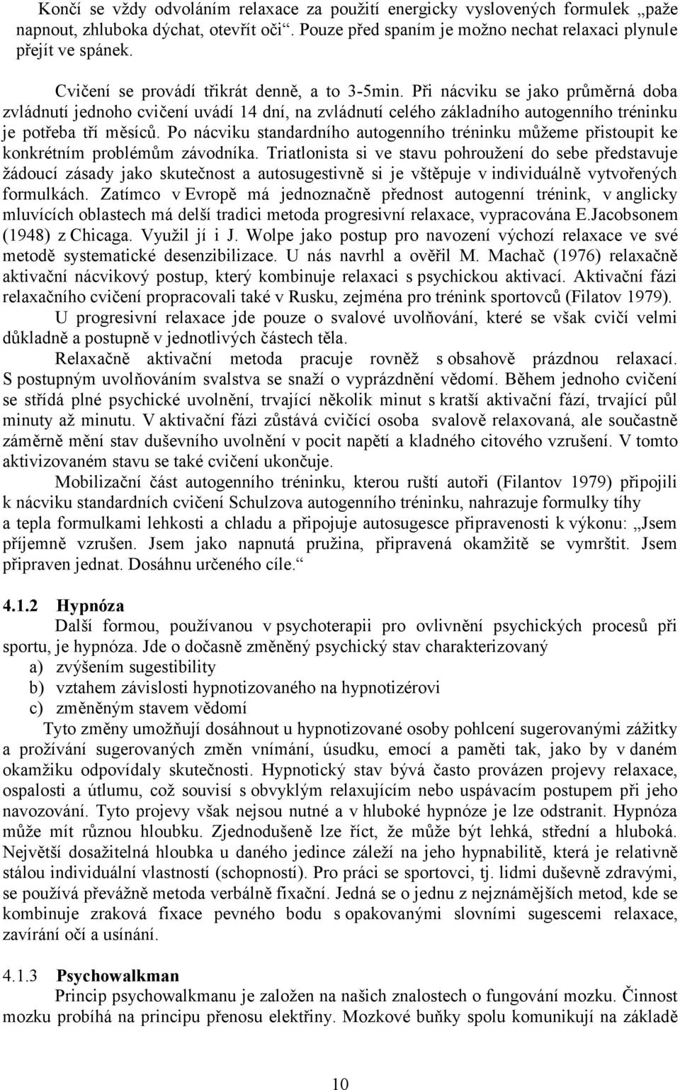 Po nácviku standardního autogenního tréninku můžeme přistoupit ke konkrétním problémům závodníka.