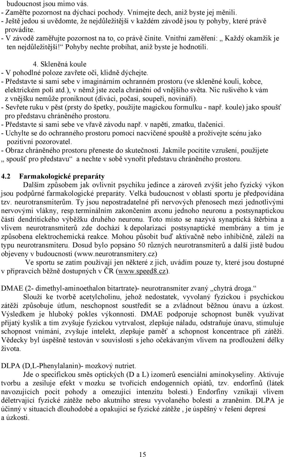 Vnitřní zaměření: Každý okamžik je ten nejdůležitější! Pohyby nechte probíhat, aniž byste je hodnotili. 4. Skleněná koule - V pohodlné poloze zavřete oči, klidně dýchejte.