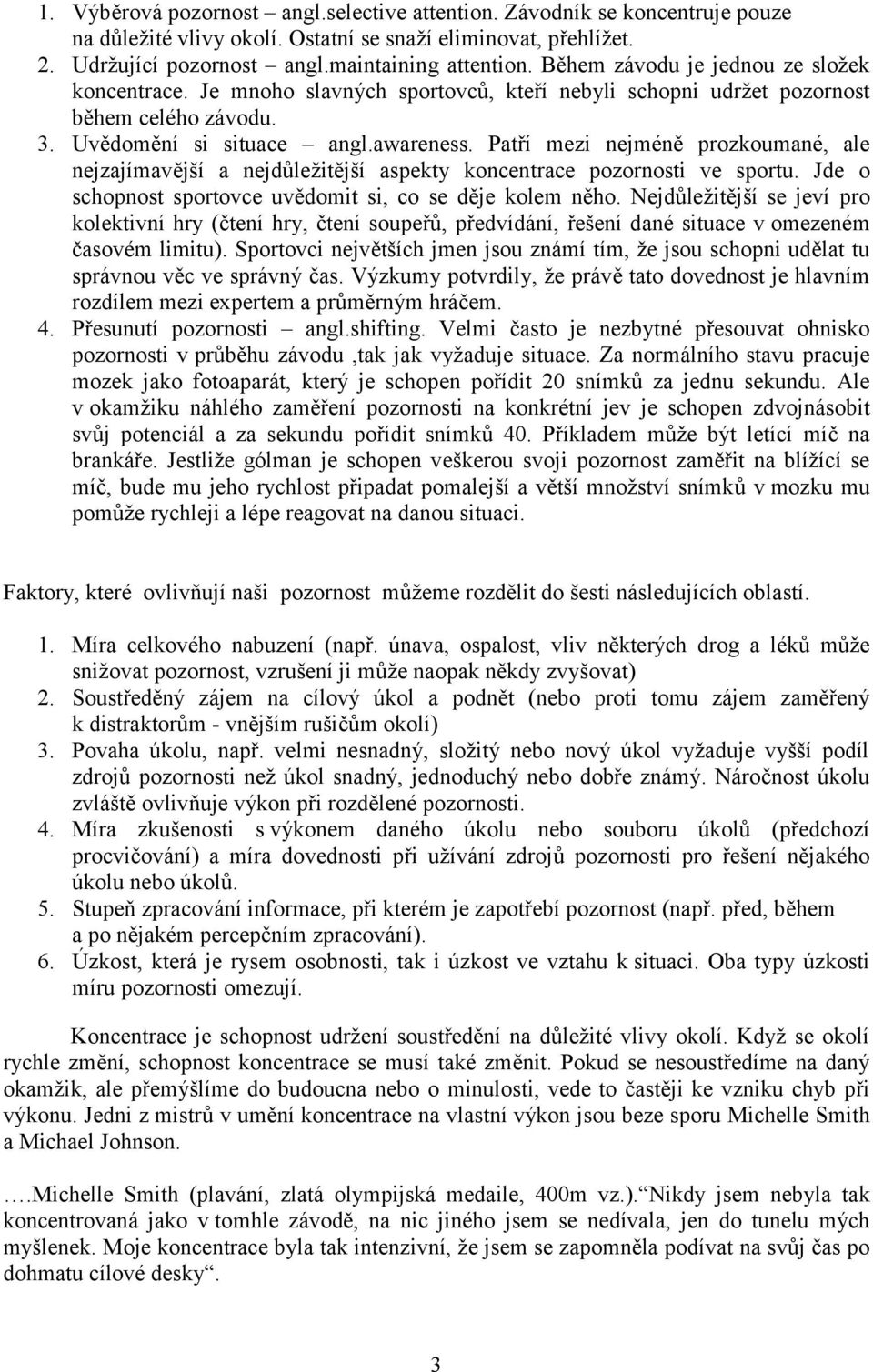 Patří mezi nejméně prozkoumané, ale nejzajímavější a nejdůležitější aspekty koncentrace pozornosti ve sportu. Jde o schopnost sportovce uvědomit si, co se děje kolem něho.