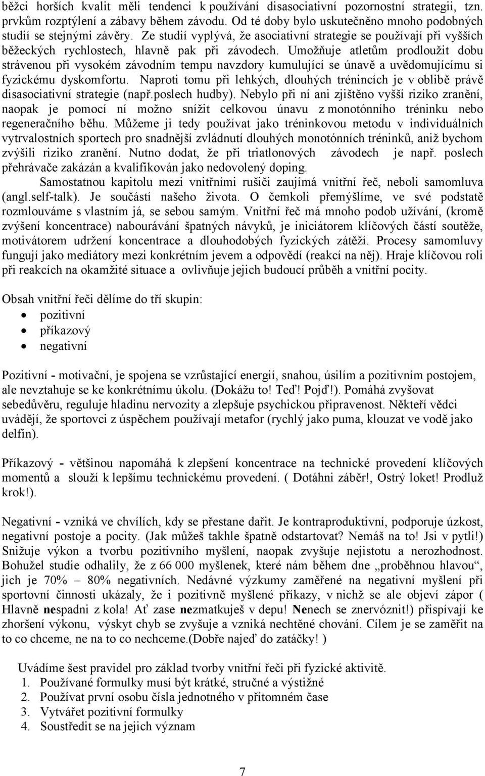 Umožňuje atletům prodloužit dobu strávenou při vysokém závodním tempu navzdory kumulující se únavě a uvědomujícímu si fyzickému dyskomfortu.