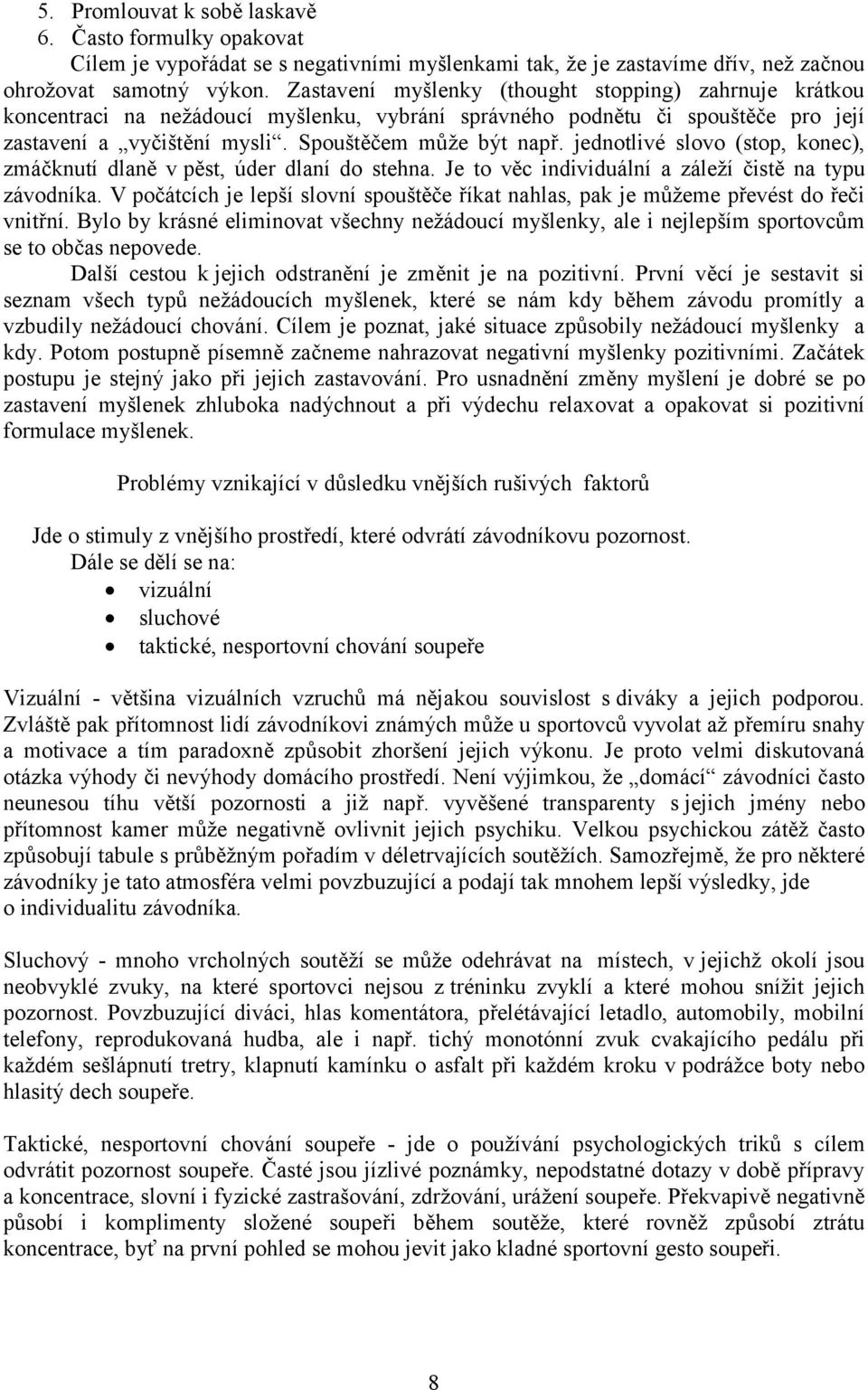 jednotlivé slovo (stop, konec), zmáčknutí dlaně v pěst, úder dlaní do stehna. Je to věc individuální a záleží čistě na typu závodníka.