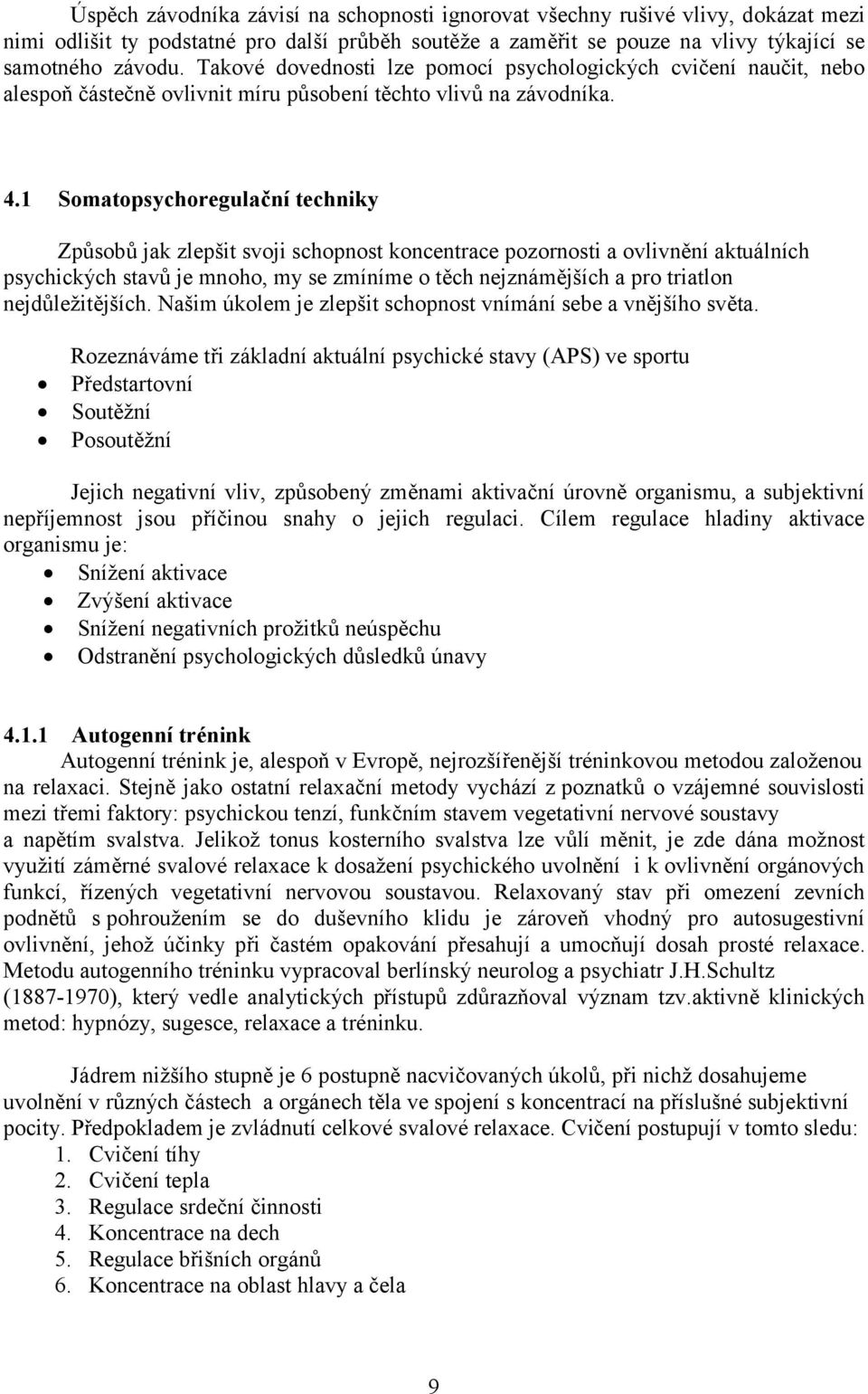 1 Somatopsychoregulační techniky Způsobů jak zlepšit svoji schopnost koncentrace pozornosti a ovlivnění aktuálních psychických stavů je mnoho, my se zmíníme o těch nejznámějších a pro triatlon