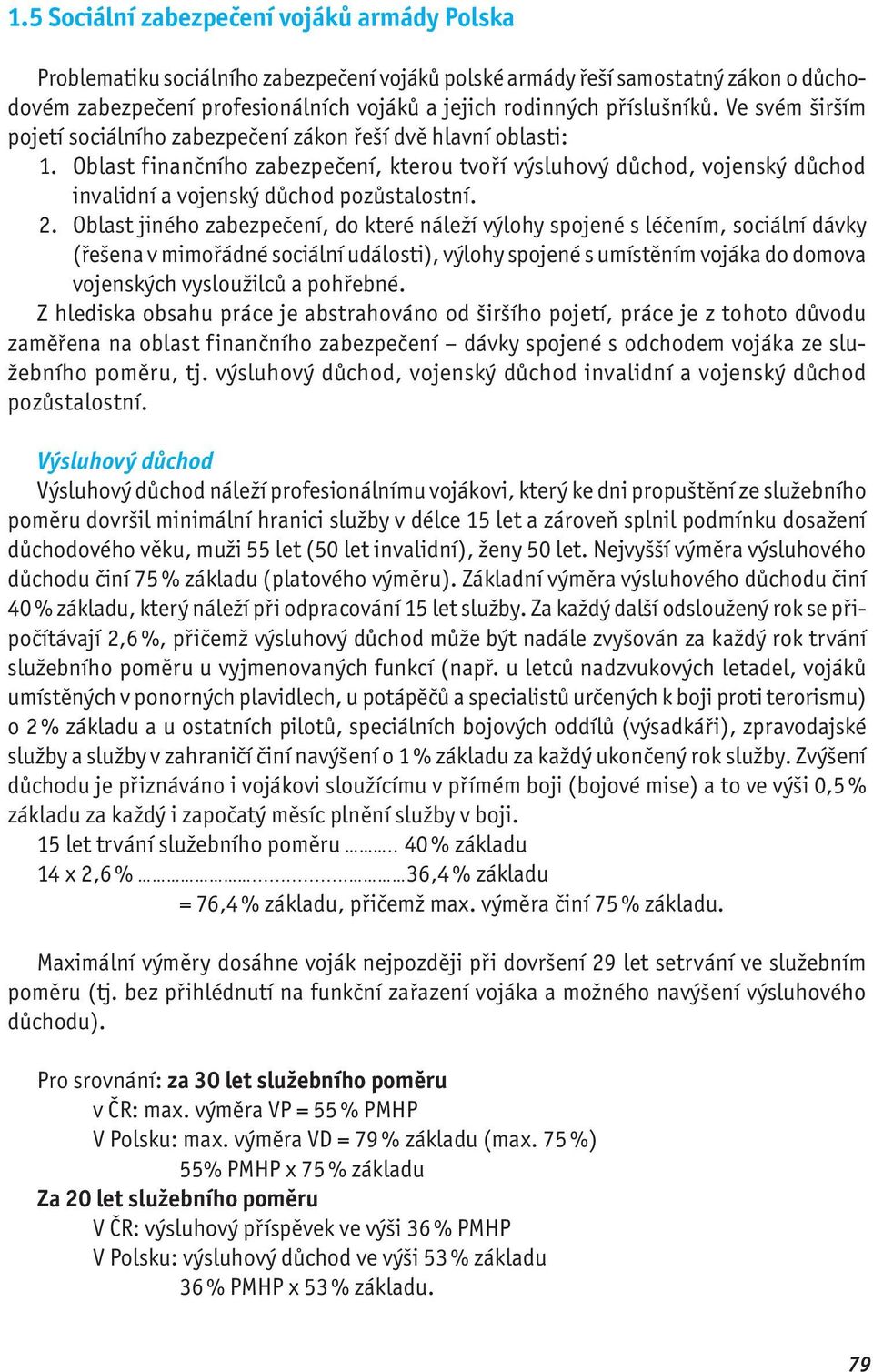 Oblast finančního zabezpečení, kterou tvoří výsluhový důchod, vojenský důchod invalidní a vojenský důchod pozůstalostní. 2.