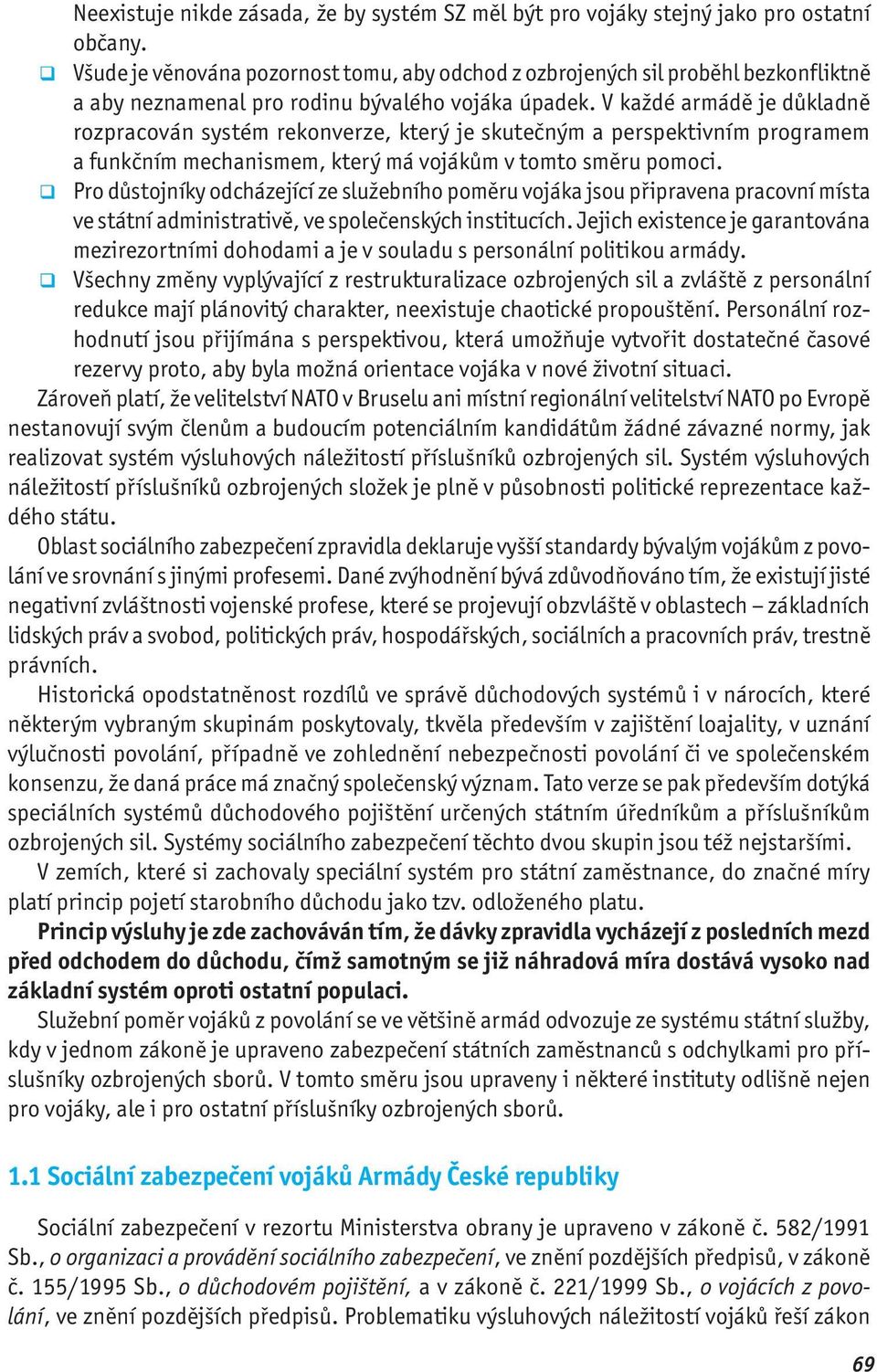 V každé armádě je důkladně rozpracován systém rekonverze, který je skutečným a perspektivním programem a funkčním mechanismem, který má vojákům v tomto směru pomoci.