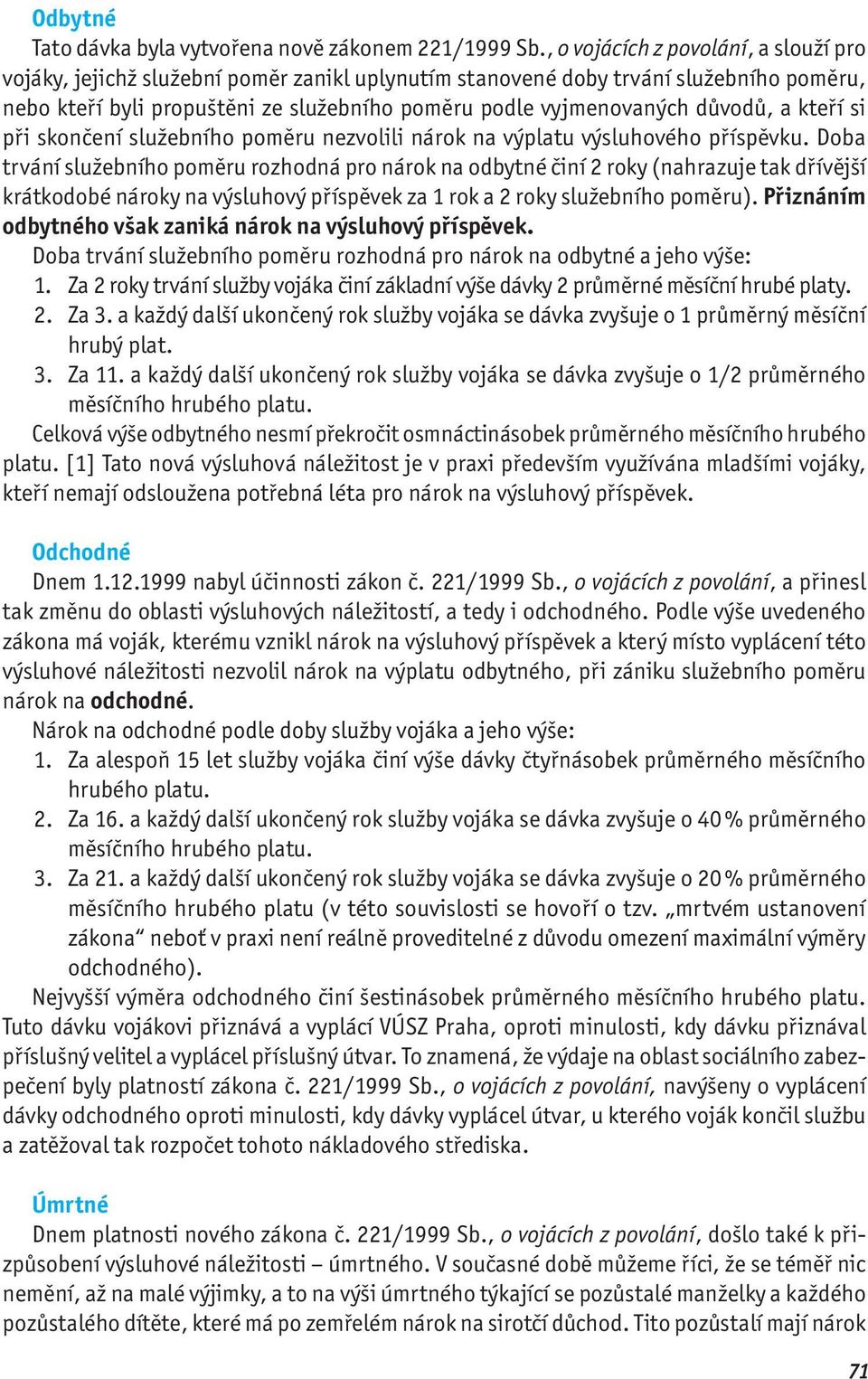 důvodů, a kteří si při skončení služebního poměru nezvolili nárok na výplatu výsluhového příspěvku.